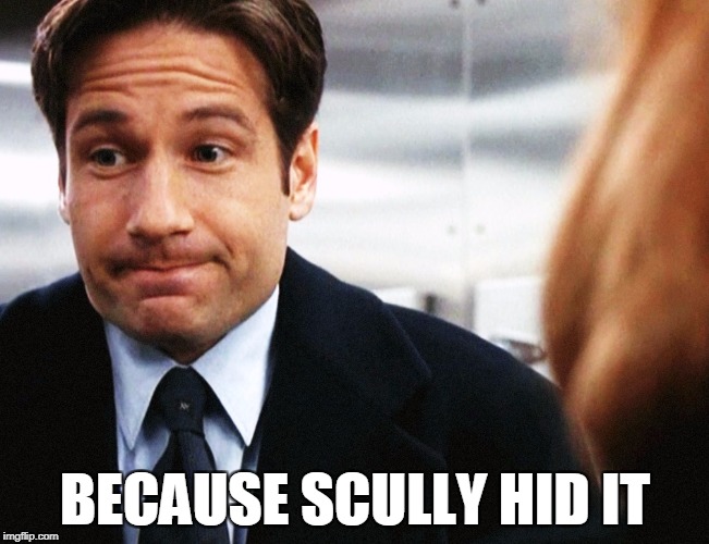 BECAUSE SCULLY HID IT | made w/ Imgflip meme maker