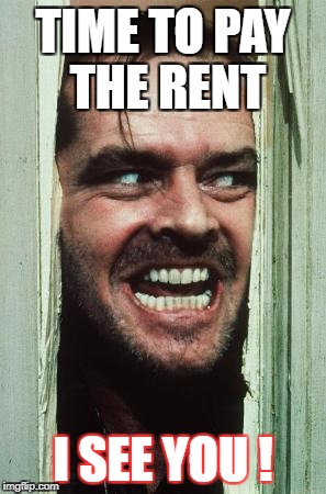 Here's Johnny Meme | TIME TO PAY THE RENT; I SEE YOU ! | image tagged in memes,heres johnny | made w/ Imgflip meme maker