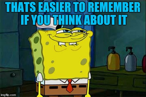 Don't You Squidward Meme | THATS EASIER TO REMEMBER IF YOU THINK ABOUT IT | image tagged in memes,dont you squidward | made w/ Imgflip meme maker