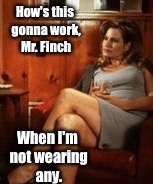 How's this gonna work, Mr. Finch When I'm not wearing any. | made w/ Imgflip meme maker