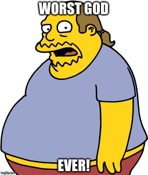 Comic Book Guy Meme | WORST GOD; EVER! | image tagged in memes,comic book guy | made w/ Imgflip meme maker