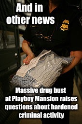 And in other news; Massive drug bust at Playboy Mansion raises questions about hardened criminal activity | image tagged in hugh hefner,playboy mansion,viagra bust,hardened criminal,memes | made w/ Imgflip meme maker