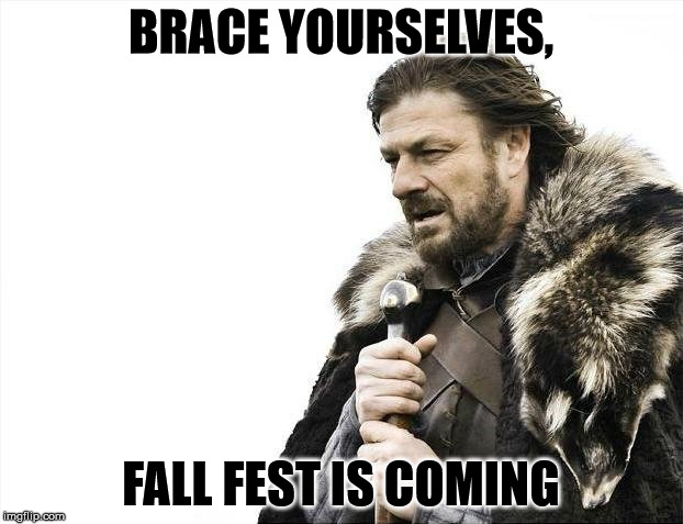 Brace Yourselves X is Coming Meme | BRACE YOURSELVES, FALL FEST IS COMING | image tagged in memes,brace yourselves x is coming | made w/ Imgflip meme maker