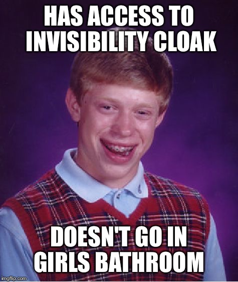 Bad Luck Brian Meme | HAS ACCESS TO INVISIBILITY CLOAK; DOESN'T GO IN GIRLS BATHROOM | image tagged in memes,bad luck brian | made w/ Imgflip meme maker