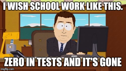 Aaaaand Its Gone Meme | I WISH SCHOOL WORK LIKE THIS. ZERO IN TESTS AND IT'S GONE | image tagged in memes,aaaaand its gone | made w/ Imgflip meme maker