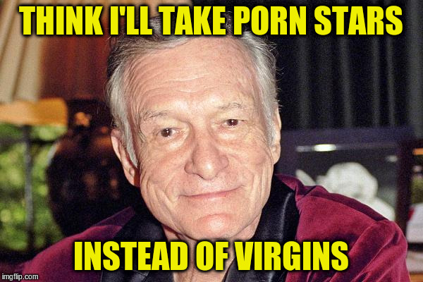 THINK I'LL TAKE PORN STARS INSTEAD OF VIRGINS | made w/ Imgflip meme maker