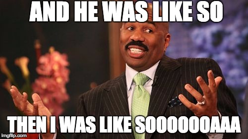 AND HE WAS LIKE SO; THEN I WAS LIKE SOOOOOOAAA | image tagged in memes,steve harvey | made w/ Imgflip meme maker