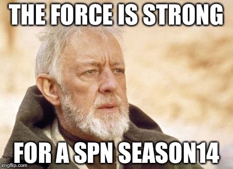 Obi Wan Kenobi Meme | THE FORCE IS STRONG; FOR A SPN SEASON14 | image tagged in memes,obi wan kenobi | made w/ Imgflip meme maker