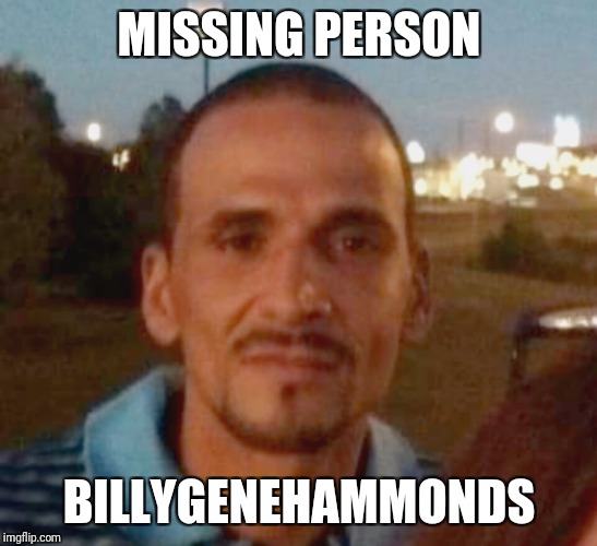 MISSING PERSON; BILLYGENEHAMMONDS | image tagged in billygenehammonds | made w/ Imgflip meme maker
