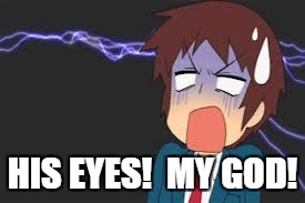 Kyon shocked | HIS EYES!  MY GOD! | image tagged in kyon shocked | made w/ Imgflip meme maker