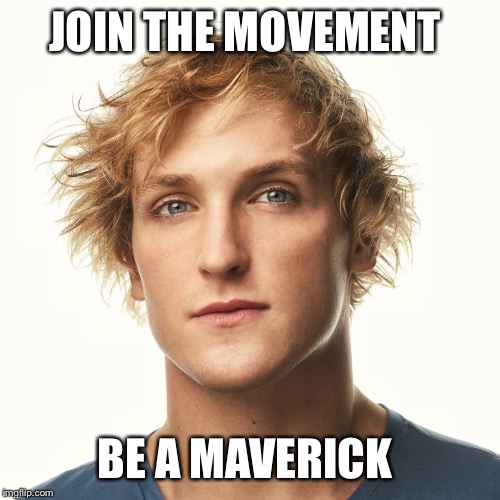 logan paul Aug 2017 | JOIN THE MOVEMENT; BE A MAVERICK | image tagged in logan paul aug 2017 | made w/ Imgflip meme maker