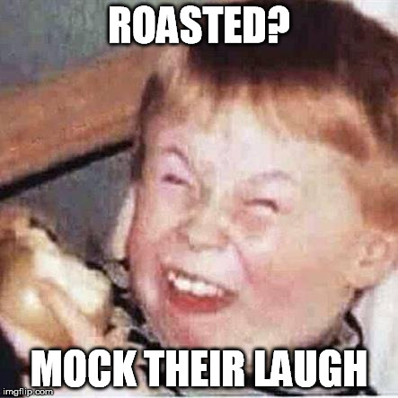 ROASTED? MOCK THEIR LAUGH | made w/ Imgflip meme maker