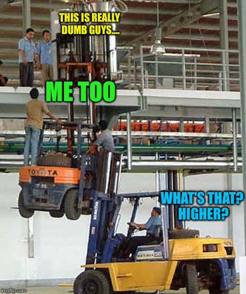 ME TOO WHAT'S THAT? HIGHER? THIS IS REALLY DUMB GUYS.... | made w/ Imgflip meme maker