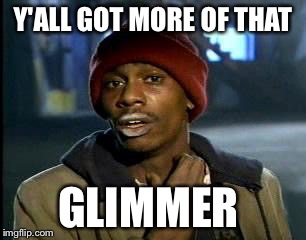 Y'all Got Any More Of That Meme | Y'ALL GOT MORE OF THAT; GLIMMER | image tagged in memes,yall got any more of | made w/ Imgflip meme maker