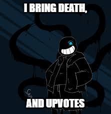 I BRING DEATH, AND UPVOTES | made w/ Imgflip meme maker