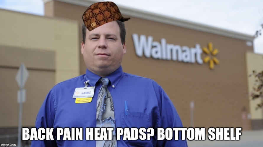 Evil Walmart... | BACK PAIN HEAT PADS? BOTTOM SHELF | image tagged in walmart,backpain,evil,james | made w/ Imgflip meme maker