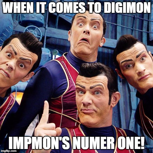 End of Digimon Week(Had to be made  early) | WHEN IT COMES TO DIGIMON; IMPMON'S NUMER ONE! | image tagged in we are number one | made w/ Imgflip meme maker