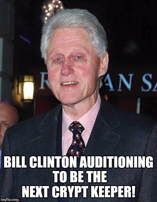 Bill Clinton looking rough | BILL CLINTON AUDITIONING TO BE THE NEXT CRYPT KEEPER! | image tagged in bill clinton looking rough | made w/ Imgflip meme maker