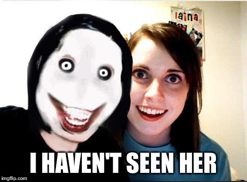 I HAVEN'T SEEN HER | made w/ Imgflip meme maker