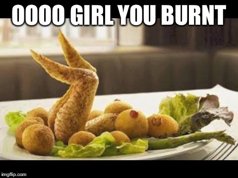 OOOO GIRL YOU BURNT | made w/ Imgflip meme maker