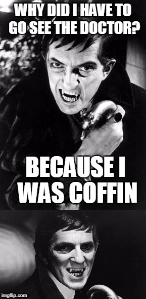 WHY DID I HAVE TO GO SEE THE DOCTOR? BECAUSE I WAS COFFIN | image tagged in bad pun barnabas,vampire | made w/ Imgflip meme maker