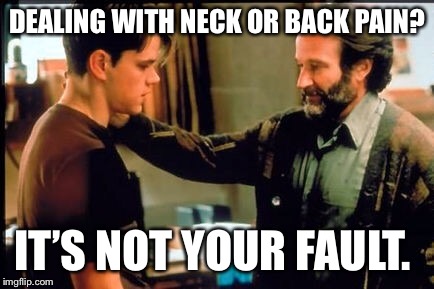 DEALING WITH NECK OR BACK PAIN? IT’S NOT YOUR FAULT. | image tagged in chiropractor,matt damon | made w/ Imgflip meme maker