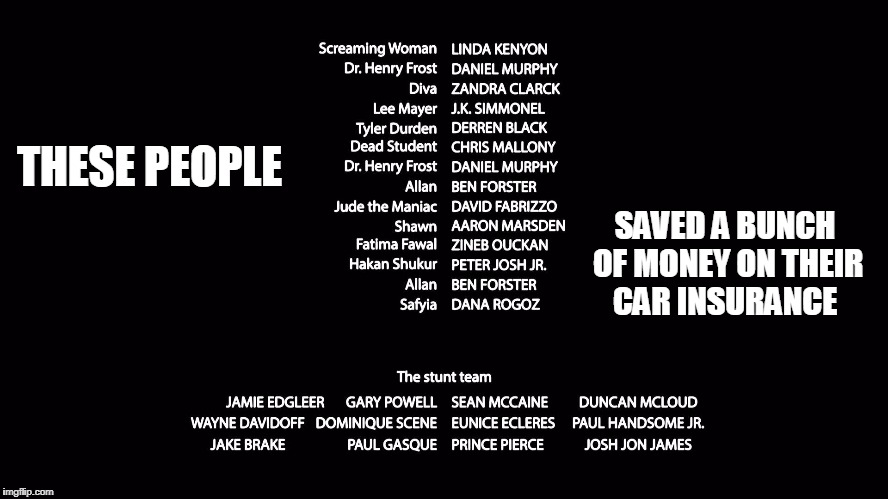 movie credentials | THESE PEOPLE; SAVED A BUNCH OF MONEY ON THEIR CAR INSURANCE | image tagged in movie credentials,funny | made w/ Imgflip meme maker