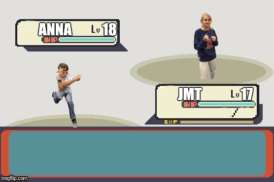 Pokemon Battle | ANNA           18; JMT              17 | image tagged in pokemon battle | made w/ Imgflip meme maker