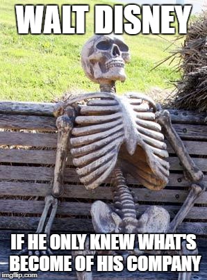 #DisneyTurningOverInGrave | WALT DISNEY; IF HE ONLY KNEW WHAT'S BECOME OF HIS COMPANY | image tagged in memes,waiting skeleton | made w/ Imgflip meme maker