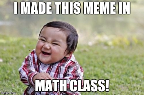 Evil Toddler Meme | I MADE THIS MEME IN; MATH CLASS! | image tagged in memes,evil toddler | made w/ Imgflip meme maker