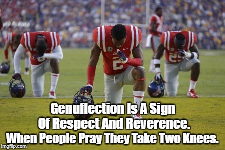 Genuflection Is A Sign Of Respect And Reverence. When People Pray They Take Two Knees. | made w/ Imgflip meme maker