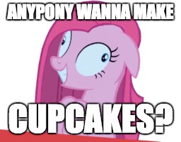ANYPONY WANNA MAKE; CUPCAKES? | made w/ Imgflip meme maker