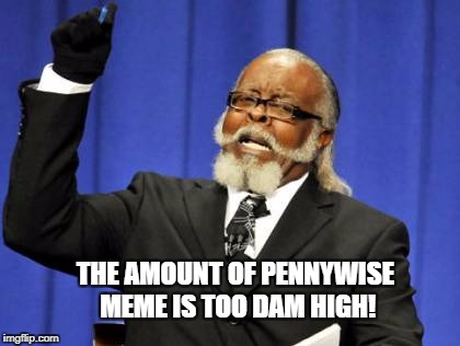 Too many! | THE AMOUNT OF PENNYWISE MEME IS TOO DAM HIGH! | image tagged in memes,too damn high | made w/ Imgflip meme maker