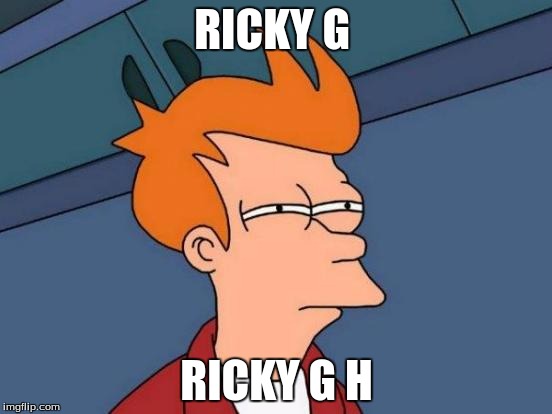 Futurama Fry Meme | RICKY G; RICKY G H | image tagged in memes,futurama fry | made w/ Imgflip meme maker