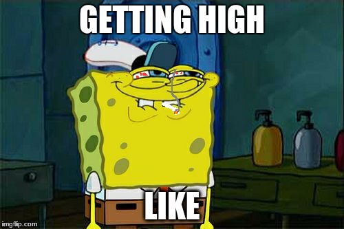 Getting High Like. | GETTING HIGH; LIKE | image tagged in memes,dont you squidward | made w/ Imgflip meme maker