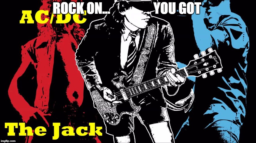ROCK ON...                 YOU GOT | image tagged in jack | made w/ Imgflip meme maker