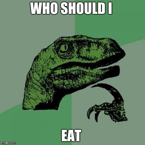 Philosoraptor Meme | WHO SHOULD I; EAT | image tagged in memes,philosoraptor | made w/ Imgflip meme maker