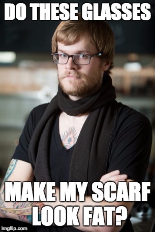 Hipster Barista Meme | DO THESE GLASSES; MAKE MY SCARF LOOK FAT? | image tagged in memes,hipster barista | made w/ Imgflip meme maker