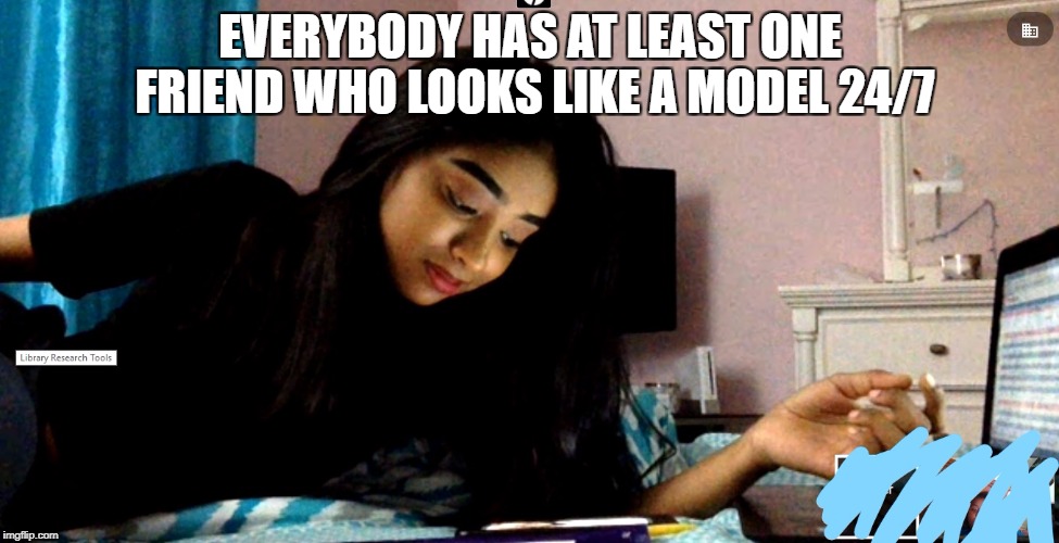 She was literally just doing homework | EVERYBODY HAS AT LEAST ONE FRIEND WHO LOOKS LIKE A MODEL 24/7 | image tagged in angel,i don't understand,das my besfrannn | made w/ Imgflip meme maker