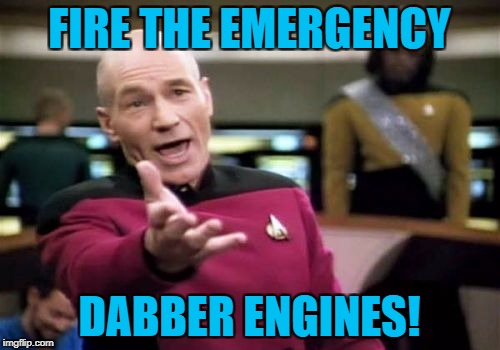 Picard Wtf Meme | FIRE THE EMERGENCY DABBER ENGINES! | image tagged in memes,picard wtf | made w/ Imgflip meme maker