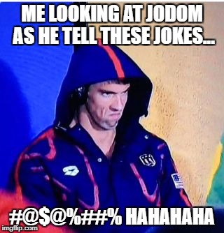 Michael Phelps Death Stare Meme | ME LOOKING AT JODOM AS HE TELL THESE JOKES... #@$@%##% HAHAHAHA | image tagged in memes,michael phelps death stare | made w/ Imgflip meme maker