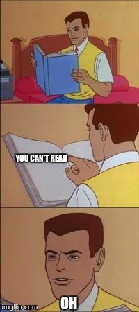 Wait, how did he comprehend that then?  | YOU CAN'T READ; OH | image tagged in spiderman book,literature,memes,funny | made w/ Imgflip meme maker