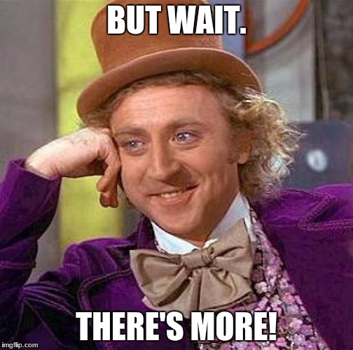 Creepy Condescending Wonka Meme | BUT WAIT. THERE'S MORE! | image tagged in memes,creepy condescending wonka | made w/ Imgflip meme maker