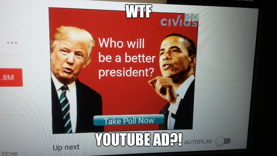 It's close to a year too late for this poll to even still be in effect.  | WTF; YOUTUBE AD?! | image tagged in memes,youtube,advertisement,barack obama,donald trump | made w/ Imgflip meme maker