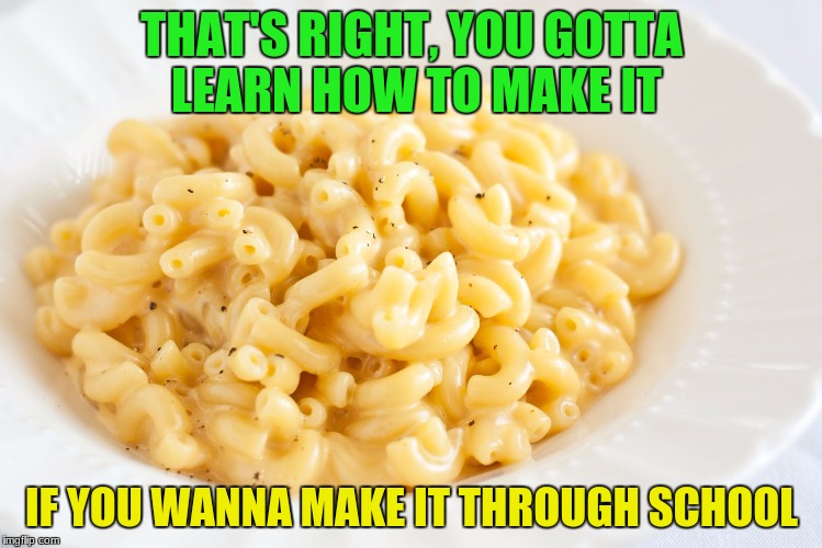 macaroni batman | THAT'S RIGHT, YOU GOTTA LEARN HOW TO MAKE IT; IF YOU WANNA MAKE IT THROUGH SCHOOL | image tagged in macaroni batman,high school,macaroni and cheese,pass | made w/ Imgflip meme maker