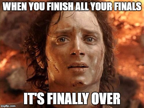 It's Finally Over | WHEN YOU FINISH ALL YOUR FINALS; IT'S FINALLY OVER | image tagged in memes,its finally over | made w/ Imgflip meme maker