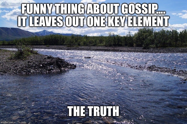 Boom | FUNNY THING ABOUT GOSSIP.... IT LEAVES OUT ONE KEY ELEMENT; THE TRUTH | image tagged in truth | made w/ Imgflip meme maker