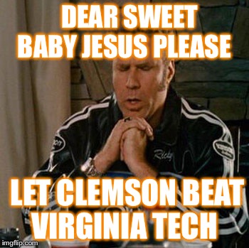 Dear Sweet Baby Jesus | DEAR SWEET BABY JESUS PLEASE; LET CLEMSON BEAT VIRGINIA TECH | image tagged in dear sweet baby jesus | made w/ Imgflip meme maker