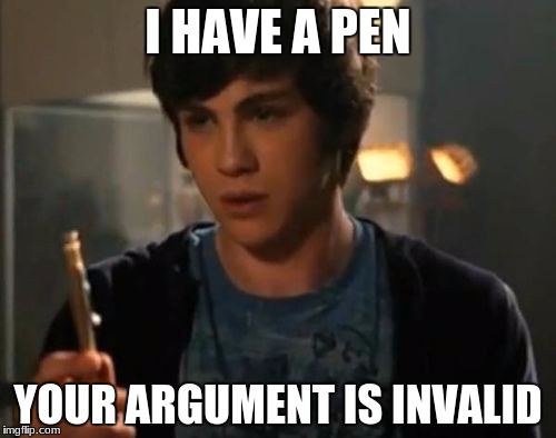 gotta love Percy Jackson | I HAVE A PEN; YOUR ARGUMENT IS INVALID | image tagged in percy jackson riptide | made w/ Imgflip meme maker