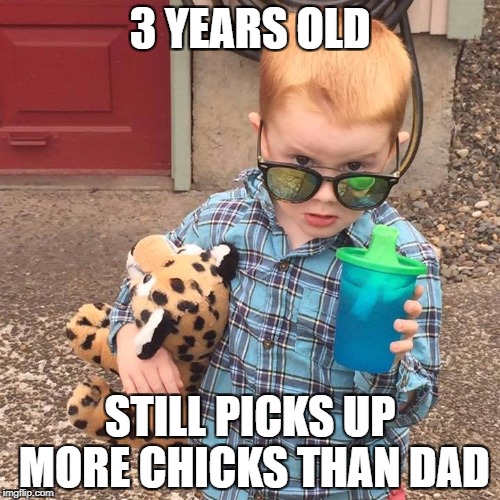 3 YEARS OLD; STILL PICKS UP MORE CHICKS THAN DAD | made w/ Imgflip meme maker